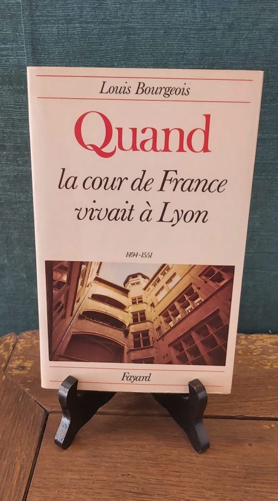 Livre historique : Quand la cour de France vivait à Lyon - Louis Bourgeois
